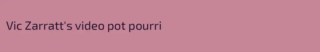 Vic Zarratt's video pot pourri
